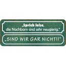 Schild Spruch "Sprich leise, Nachbarn neugierig -...