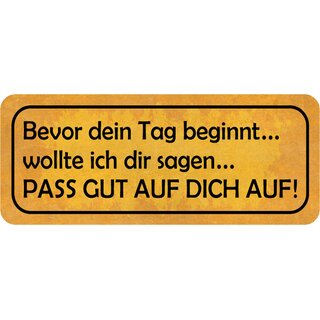 Schild Spruch "bevor Tag beginnt - wollte sagen, pass auf dich auf" 27 x 10 cm Blechschild