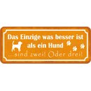 Schild Spruch "Einzige was besser ist als Hund,...