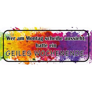 Schild Spruch Wer Montag scheiße aussieht - geiles Wochenende 27 x 10 cm Blechschild