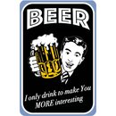 Schild Spruch "Beer, i drink to make you...