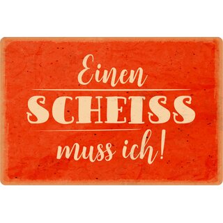 Schild Spruch "Einen Scheiß muss ich" 20 x 30 cm Blechschild