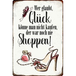 Schild Spruch "glaubt Glück nicht kaufen, war noch nie shoppen" 20 x 30 cm Blechschild