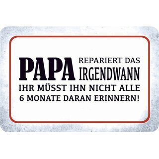 Schild Spruch "Papa repariert irgendwann, nicht alle 6 Monate erinnern" 20 x 30 cm Blechschild