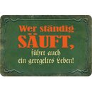 Schild Spruch "Wer ständig säuft,...